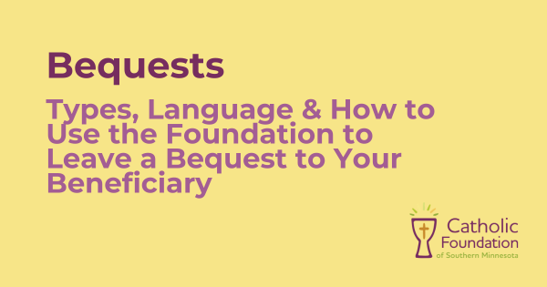 BequestsTypes, Language & How to Use the Foundation to Leave a Bequest to Your Beneficiary
