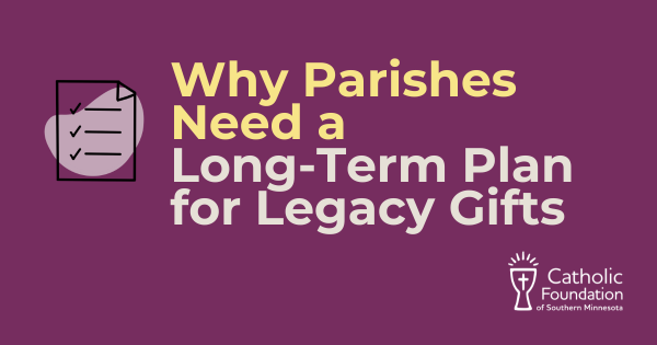 Why Parishes Need a Long-Term Plan for Legacy Gifts