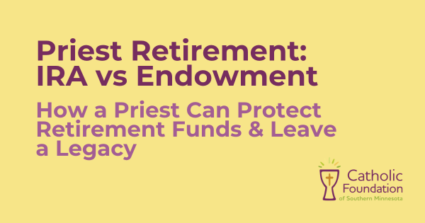Priest Retirement: IRA vs EndowmentHow a Priest Can Protect Retirement Funds & Leave a Legacy